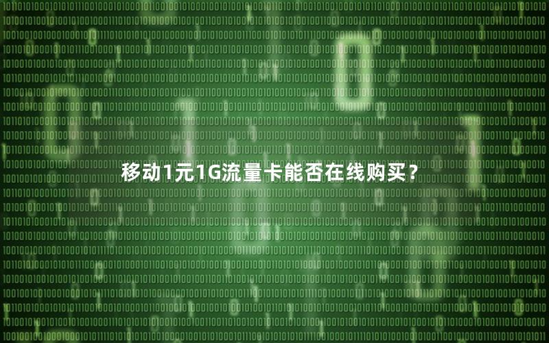 移动1元1G流量卡能否在线购买？