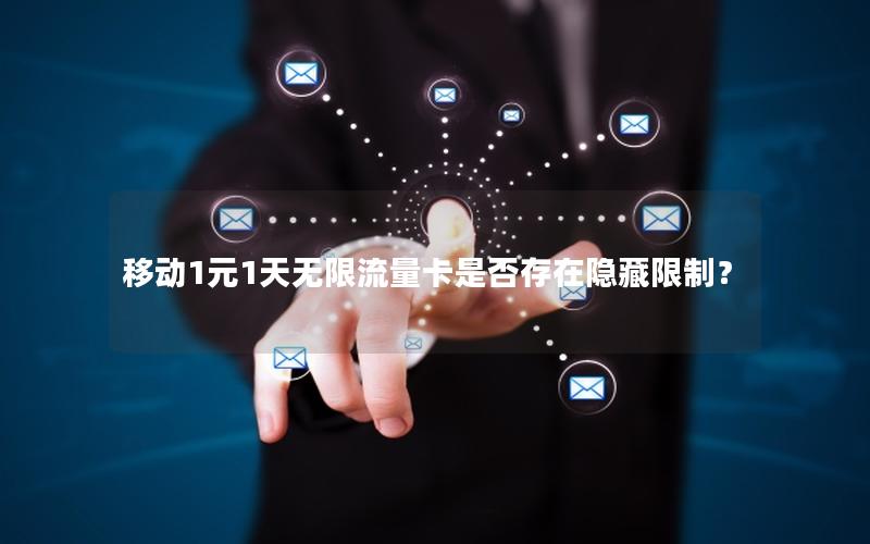 移动1元1天无限流量卡是否存在隐藏限制？