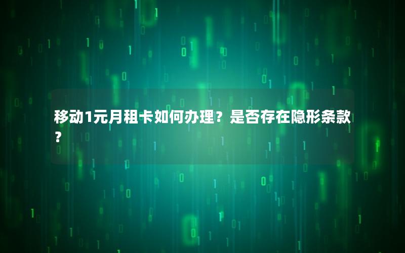 移动1元月租卡如何办理？是否存在隐形条款？