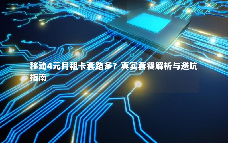 移动4元月租卡套路多？真实套餐解析与避坑指南