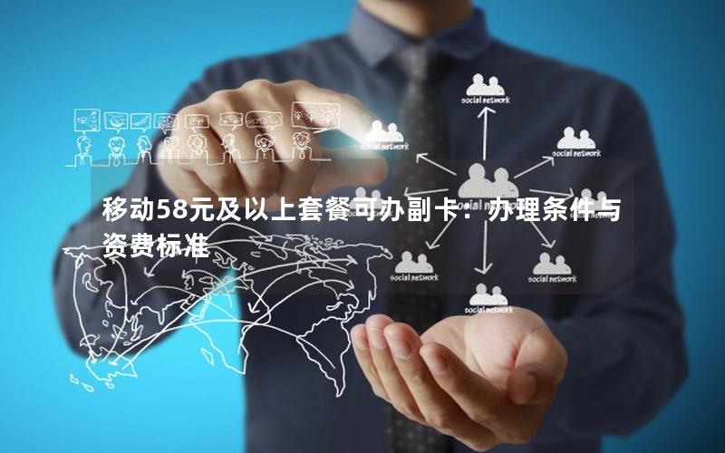 移动58元及以上套餐可办副卡：办理条件与资费标准