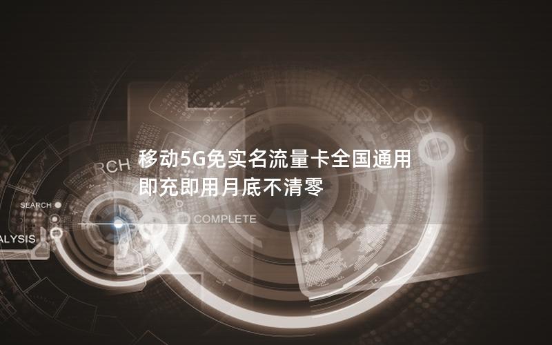 移动5G免实名流量卡全国通用 即充即用月底不清零