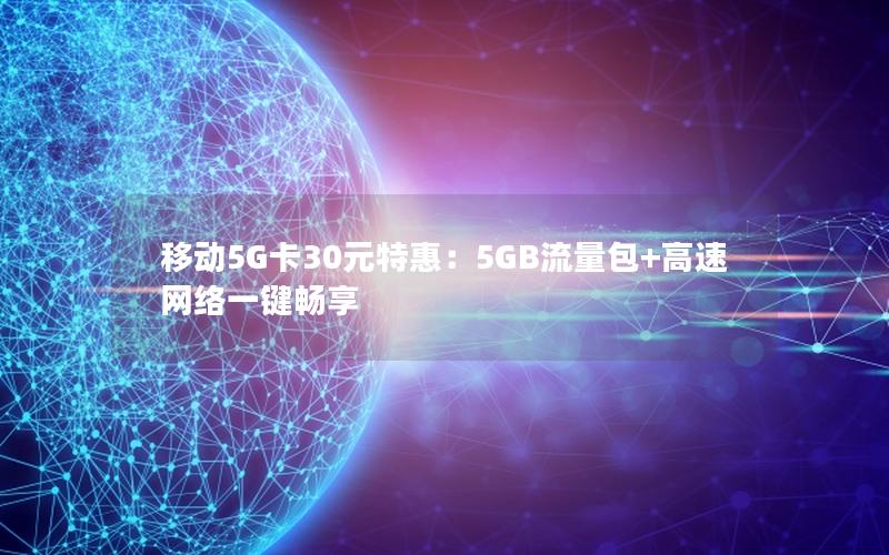 移动5G卡30元特惠：5GB流量包+高速网络一键畅享
