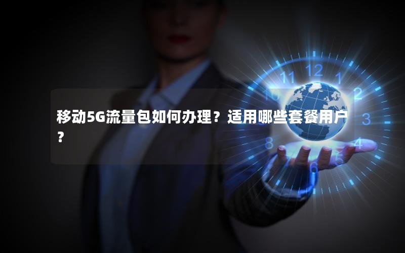 移动5G流量包如何办理？适用哪些套餐用户？
