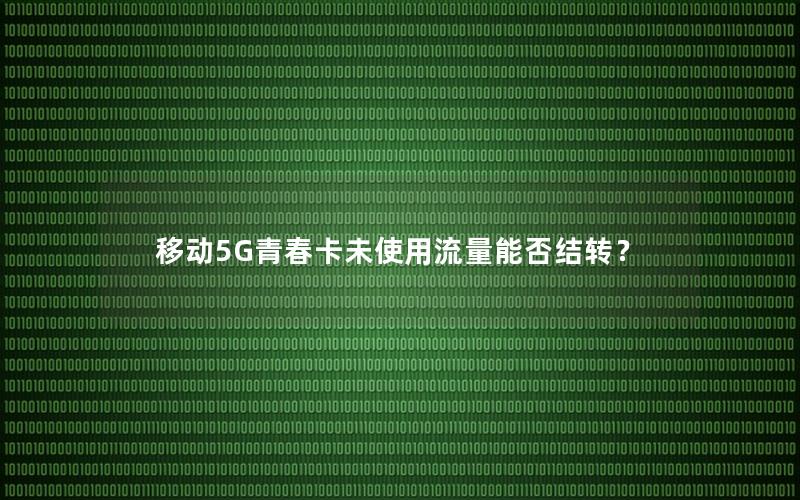 移动5G青春卡未使用流量能否结转？