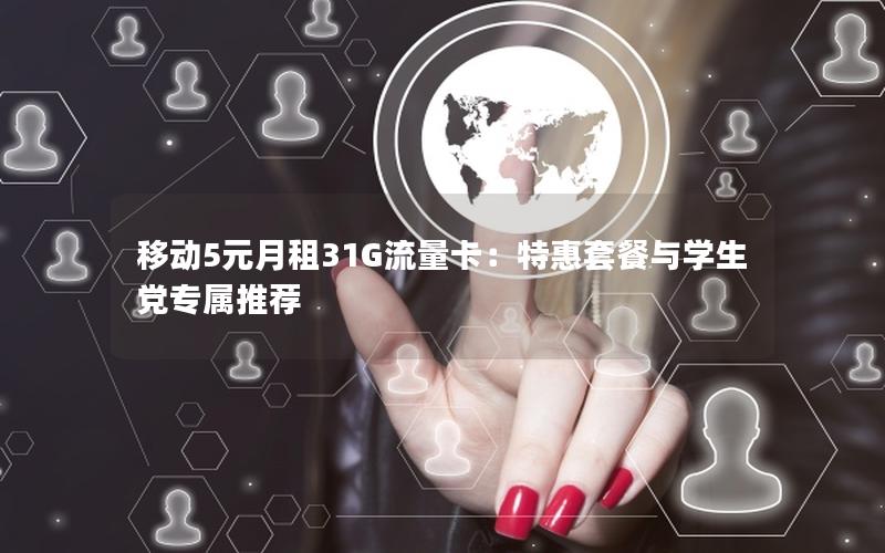 移动5元月租31G流量卡：特惠套餐与学生党专属推荐