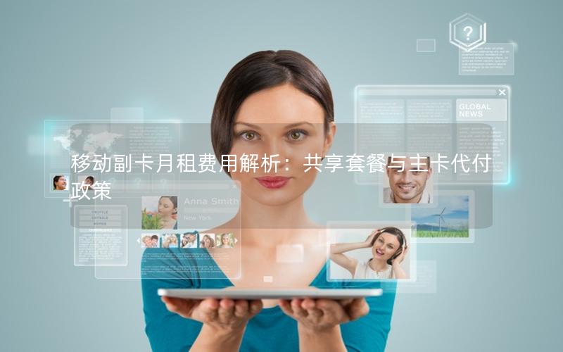 移动副卡月租费用解析：共享套餐与主卡代付政策
