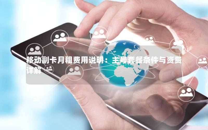 移动副卡月租费用说明：主号套餐条件与资费详解