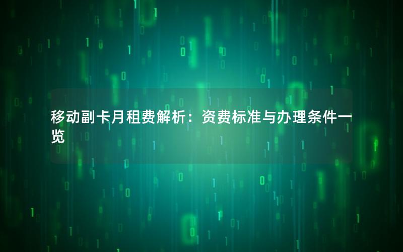 移动副卡月租费解析：资费标准与办理条件一览