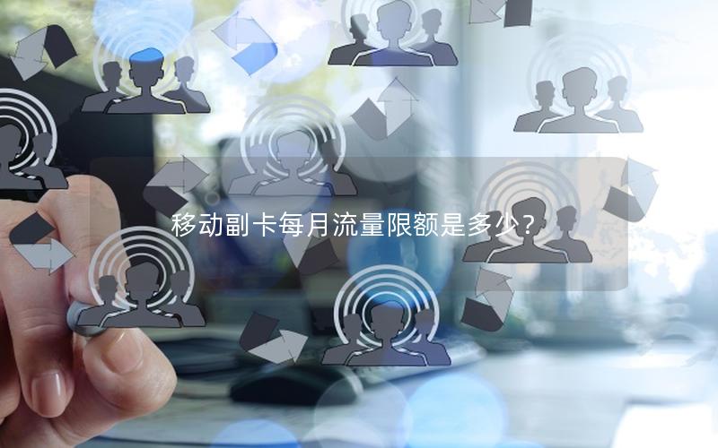 移动副卡每月流量限额是多少？
