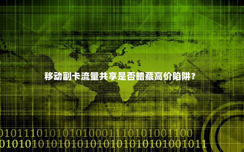 移动副卡流量共享是否暗藏高价陷阱？