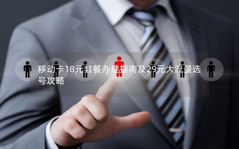 移动卡18元套餐办理指南及29元大流量选号攻略