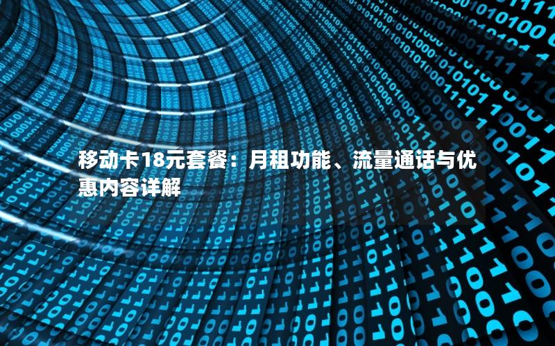 移动卡18元套餐：月租功能、流量通话与优惠内容详解
