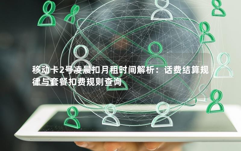 移动卡2号凌晨扣月租时间解析：话费结算规律与套餐扣费规则查询