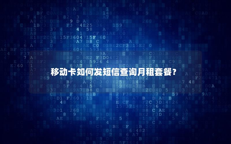 移动卡如何发短信查询月租套餐？