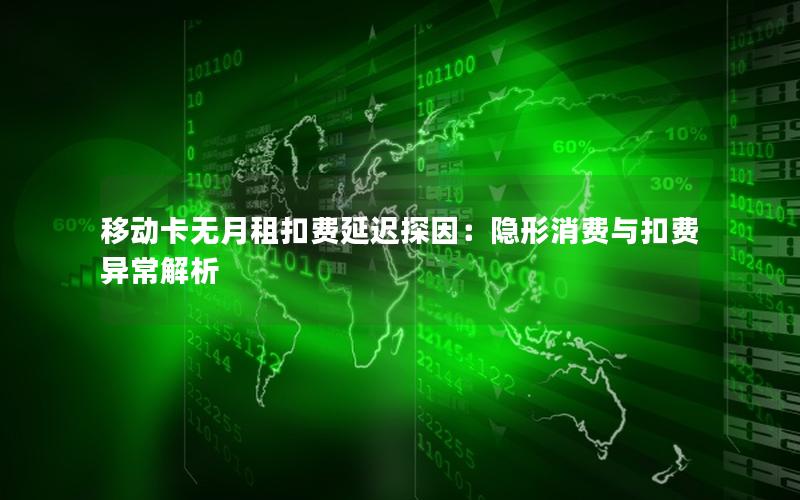 移动卡无月租扣费延迟探因：隐形消费与扣费异常解析