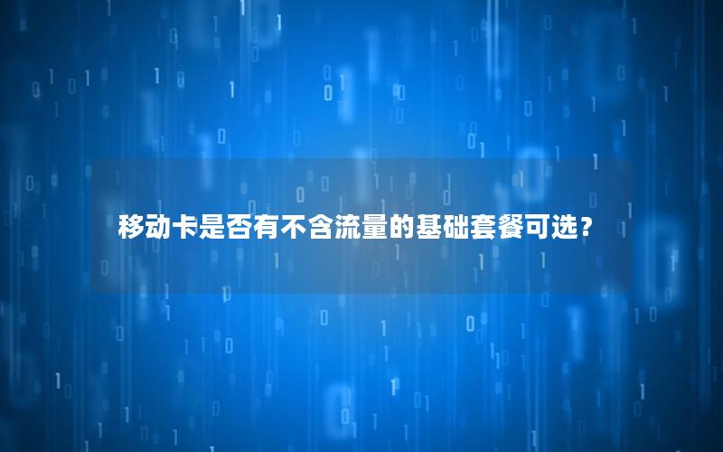 移动卡是否有不含流量的基础套餐可选？