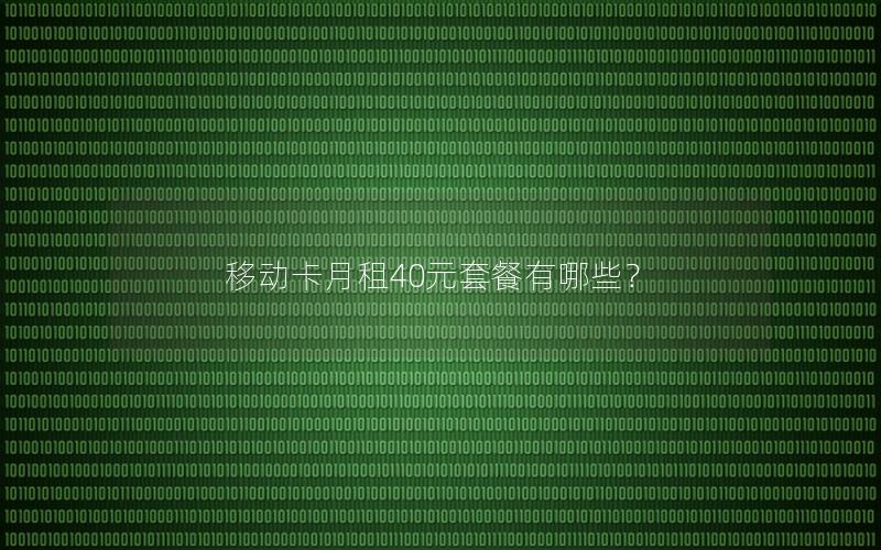 移动卡月租40元套餐有哪些？