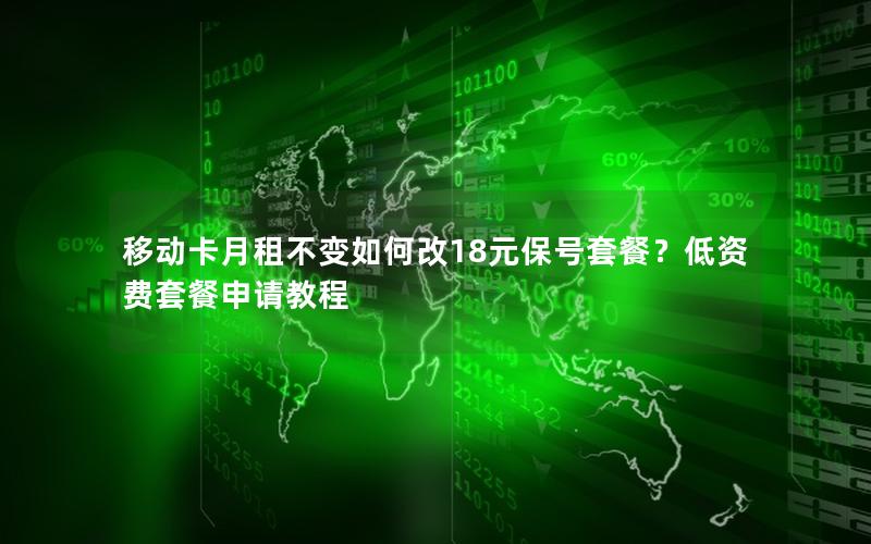 移动卡月租不变如何改18元保号套餐？低资费套餐申请教程