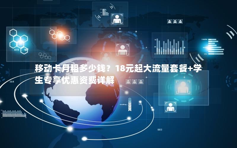 移动卡月租多少钱？18元起大流量套餐+学生专享优惠资费详解