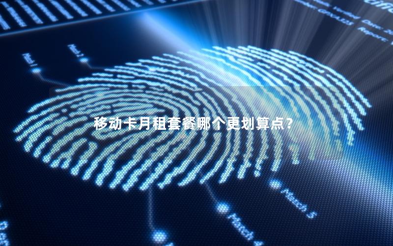 移动卡月租套餐哪个更划算点？