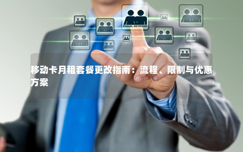 移动卡月租套餐更改指南：流程、限制与优惠方案